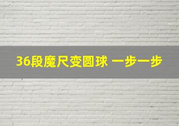 36段魔尺变圆球 一步一步